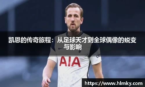 凯恩的传奇旅程：从足球天才到全球偶像的蜕变与影响